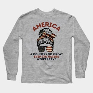 America A Country So Great Even it's Haters Won't Leave Long Sleeve T-Shirt